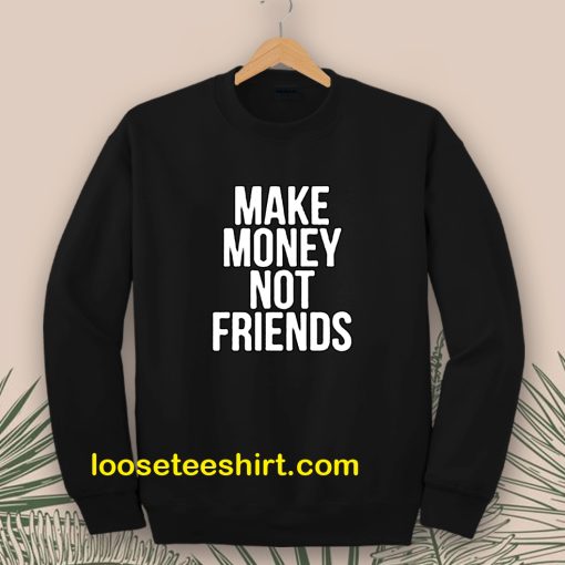 Make Money Not Friends Sweatshirt