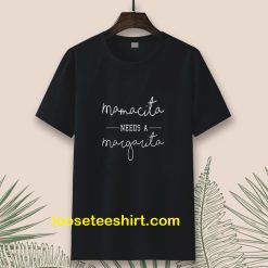 Mamacita Needs A Margarita T-shirt