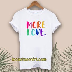 More Love Tshirt