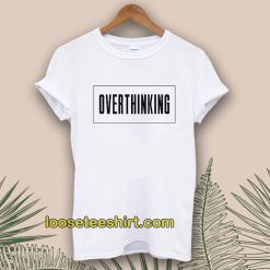 Overthinking Tshirt