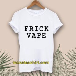 Frick Vape T-shirt