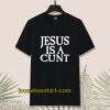 Jesus is a Cunt T-shirt
