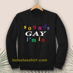 SOUND gay I'm in Sweatshirt