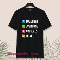 Together Everyone Achieves More Tshirt