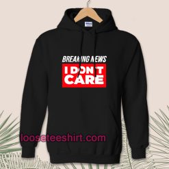 Breaking News I Don’t Care Hoodie