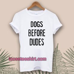 Dogs Before Dudes T-shirt