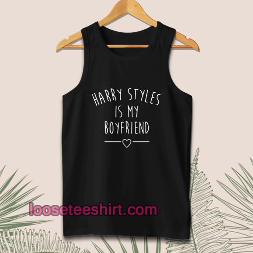 Harry styles is my boyfriend Tanktop