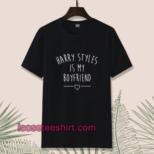 Harry styles is my boyfriend Tshirt