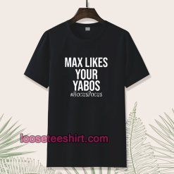 Max Likes Your Yabos Tshirt