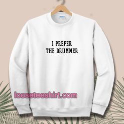 I Prefer The Drummer Tumblr Sweatshirts