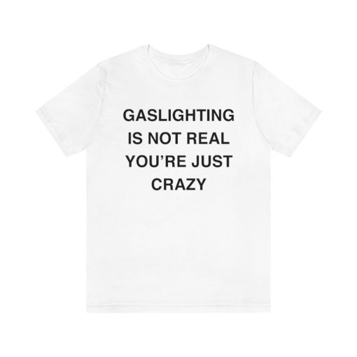 Gaslighting Is Not Real T-shirt