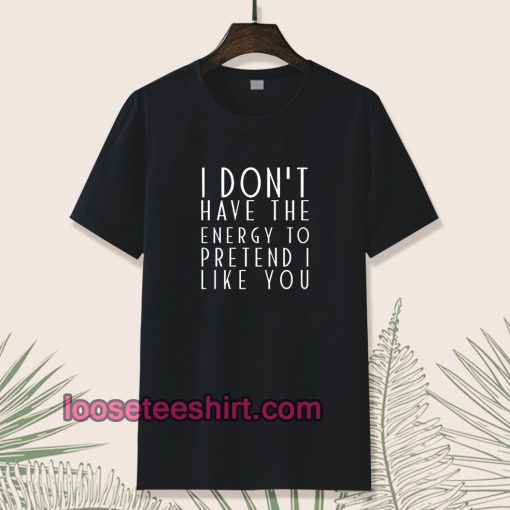 I dont have the energy T-Shirt