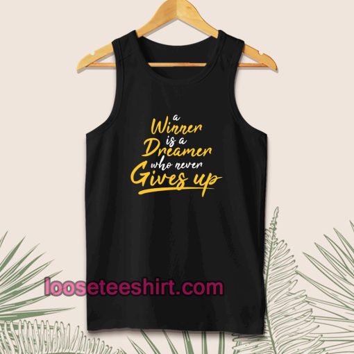 a winner is a dreamer who never gives up Tanktop