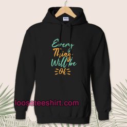 every thing will be ok Hoodie
