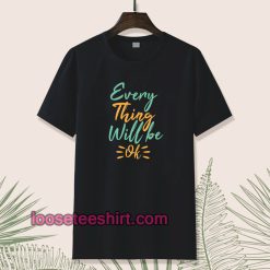 every thing will be ok t-shirt