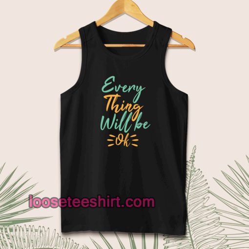 every thing will be ok tanktop