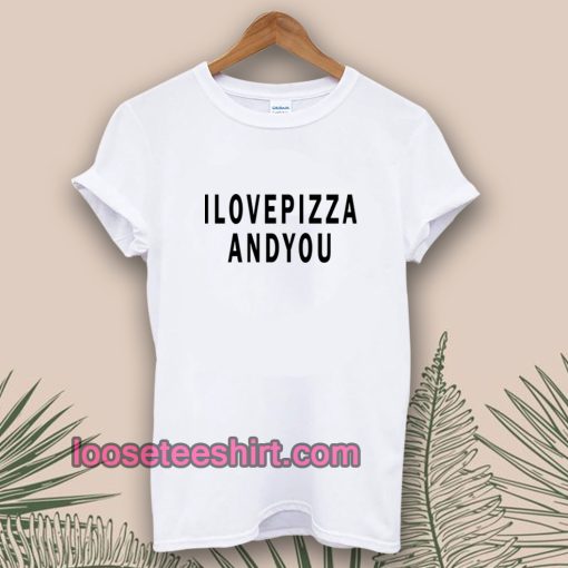 i-love-pizza-and-you-tshirt