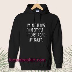 i'm-not-trying-to-be-difficult-Hoodie