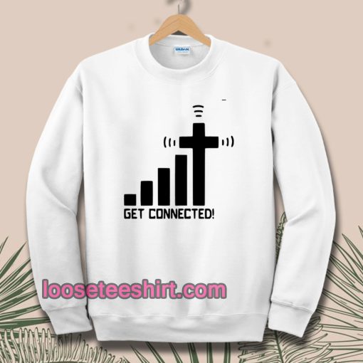 get connected! Sweatshirt