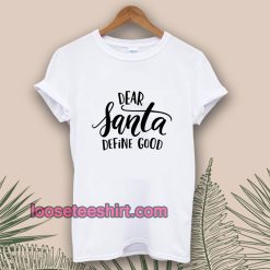 Dear Santa Define Good T-shirt