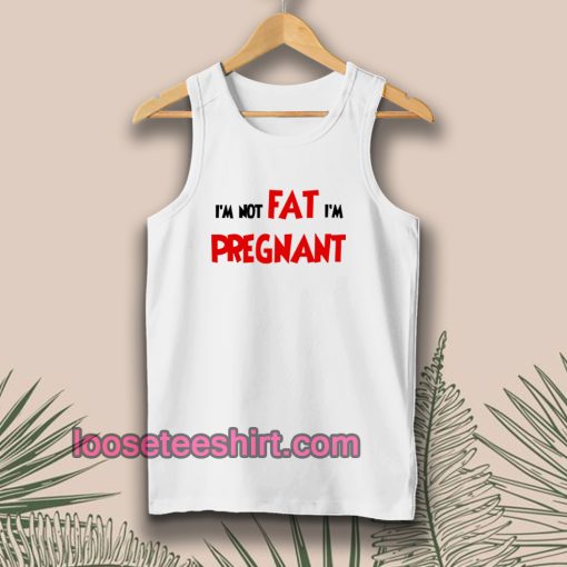 i'm not fat i'm pregnant tanktop