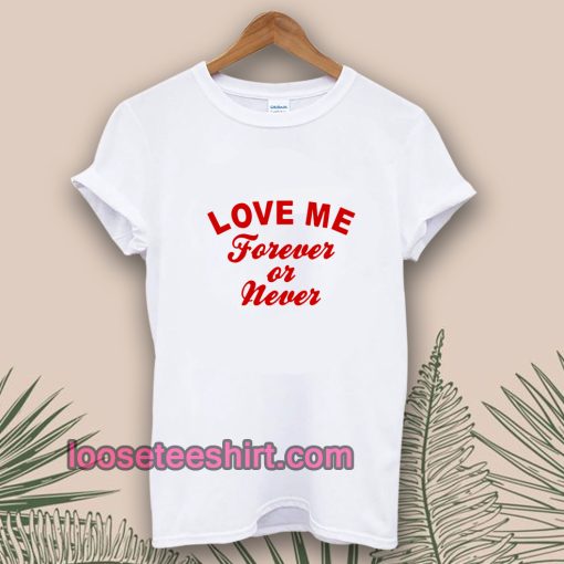 love-me-forever-or-never-t-shirt