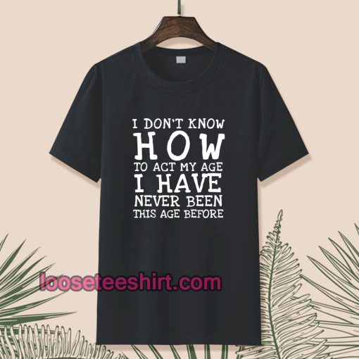 I Don't Know How To Act T-Shirt TPKJ1