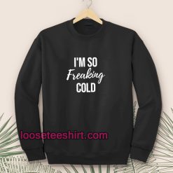 I'm So Freaking Cold Sweatshirt TPKJ1