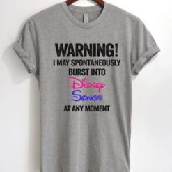 Warning I May Spontaneously Burst Into Disney Songs At Any Moment T-Shirt TPKJ1