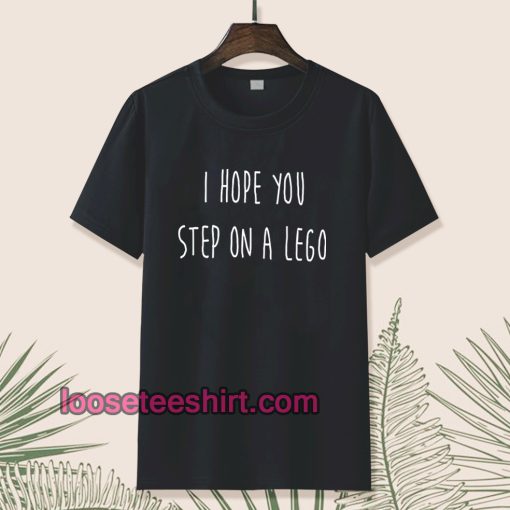I hope you step on a lego T-shirt TPKJ1