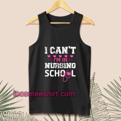 I CAN'T I'M IN NURSING SCHOOL TANKTOP TPKJ1