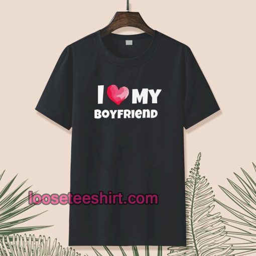 I love my boyfriend t-shirt TPKJ1