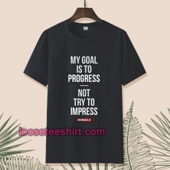 My goal is to progress, not try to impress T-shirt TPKJ1