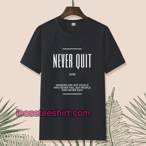 Never Quit Inspirational Quote T-shirt TPKJ1