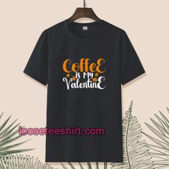 Coffee is my valentine t-shirt TPKJ1