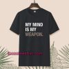 My mind is my weapon T-shirt TPKJ1